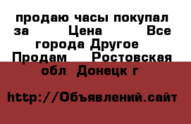 продаю часы покупал за 1500 › Цена ­ 500 - Все города Другое » Продам   . Ростовская обл.,Донецк г.